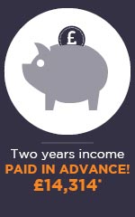Two years income - PAID IN ADVANCE! £14,314*